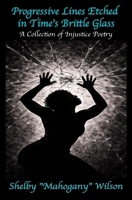 Progressive Lines Etched in Time's Brittle Glass: A Collection of Injustice Poetry B0GKWV37M1 Book Cover