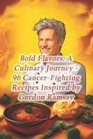 Bold Flavors: A Culinary Journey - 96 Cancer-Fighting Recipes Inspired by Gordon Ramsay B0CQ6W83B2 Book Cover