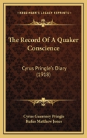 The Record of a Quaker Conscience, Cyrus Pringle's Diary With an Introduction by Rufus M. Jones 1166154750 Book Cover