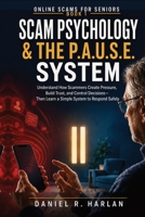 Scam Psychology & The P.A.U.S.E. System: Understand How Scammers Create Pressure, Build Trust, and Control Decisions—Then Learn a Simple System to Respond Safely (Online Scams for Seniors) B0HFG648BX Book Cover