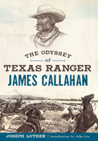 The Odyssey of Texas Ranger James Callahan 1625858779 Book Cover
