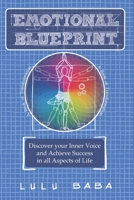 Emotional Blueprint: A Book of Transformation, Discover Your Inner Voice and Achieve Success in all Aspects of Life: Spiritual Growth, Awakening, ... Wisdom, Transcendence, Consciousness 1513661515 Book Cover