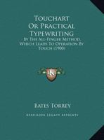 Touchart Or Practical Typewriting: By The All-Finger Method, Which Leads To Operation By Touch 1377543854 Book Cover