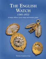 The English Watch: 1585-1970 a Unique Alliance of Art, Design and Inventive Genius 1851495886 Book Cover