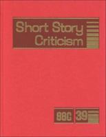 Short Story Criticism: Volume 39 Excerpts from Criticism of the Work of Short Fiction Writers 0787652237 Book Cover