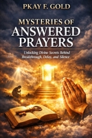MYSTERIES OF ANSWERED PRAYERS: Unlocking Divine Secrets Behind Breakthrough, Delay, and Silence B0H1WK9FTC Book Cover