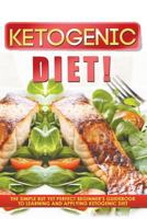 Ketogenic Diet! The Simple But Yet Perfect Beginner's Guidebook to Learning and Applying the Ketogenic Diet 1641938161 Book Cover