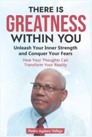 There is Greatness Within you: Unleash Your Inner Strength and Conquer Your Fears How Your Thoughts Can Transform Your Reality B0DRYLJ1WC Book Cover