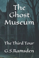 The Ghost Museum: The Third Tour B0DC4F76SC Book Cover
