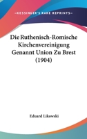 Die Ruthenisch-Romische Kirchenvereinigung Genannt Union Zu Brest (1904) 1161124136 Book Cover