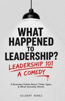 What Happened to Leadership?: Leadership 101 a Comedy B0HG3GKHGP Book Cover