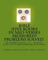 Bible (Five Books in Neo-Verses Measured) Problems Solved.: PR Poems-C-Jazz. (12). - Psalms-Luke-Titus-Proverbs-Revelations. 1441481338 Book Cover