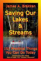 Saving Our Lakes and Streams Ltd Edition: 101 Practical Things You Can Do Today 1519716915 Book Cover