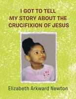 I Got to Tell My Story about the Crucifixion of Jesus 1453562265 Book Cover