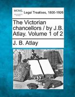 The Victorian chancellors / by J.B. Atlay. Volume 1 of 2 1240176120 Book Cover