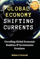 Global Economy Shifting Currents: Unveiling Global Economic Realities and Investment Frontiers 1068558148 Book Cover