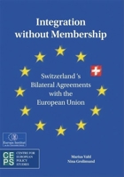 Integration Without Membership: Switzerland's Bilateral Agreements With the European Union 9290796162 Book Cover