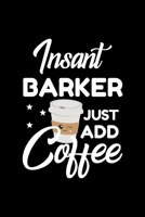 Insant Barker Just Add Coffee: Funny Notebook for Barker - Funny Christmas Gift Idea for Barker - Barker Journal - 100 pages 6x9 inches 1704011051 Book Cover