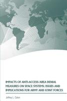 Impacts of Anti-Access/Area Denial Measures on Space Systems: Issues and Implications for Army and Joint Forces 1075677750 Book Cover