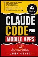 Claude Code For Mobile Apps: Build Mobile Apps with Claude Code Like You're Five. No Prior Knowledge Needed. (Claude AI For Dummies) B0H6H4ZQH6 Book Cover