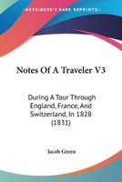 Notes Of A Traveler V3: During A Tour Through England, France, And Switzerland, In 1828 1166985415 Book Cover