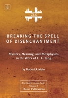 Breaking The Spell Of Disenchantment: Mystery, Meaning, And Metaphysics In The Work Of C. G. Jung [ZLS Edition] 1685030815 Book Cover