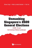 UNMASKING SINGAPORE'S 2020 GENERAL ELECTIONS: COVID-19 AND THE EVOLVING POLITICAL LANDSCAPE 9811229325 Book Cover