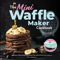 The Mini Waffle Maker Cookbook: 101 Belgian Waffle Recipes 1949314634 Book Cover