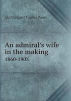 An Admiral's Wife in the Making 1860-1903 5518653700 Book Cover