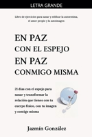 En paz con el espejo. En paz conmigo misma: 21 días con el espejo para sanar y transformar la relación que tienes con tu cuerpo físico, con tu imagen ... Amor Propio Y Autoimagen) (Spanish Edition) B0GN3W7BFF Book Cover