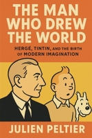 The Man Who Drew the World: Hergé, Tintin, and the Birth of Modern Imagination B0GMWTCWBK Book Cover