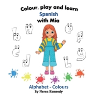 Colour, play and learn Spanish with Mia: Alphabet & Colours 173989331X Book Cover