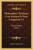 Philosophia Christiana Cvm Antiqva Et Nova Comparata V1: Dynamilogiae (1862) 1167578635 Book Cover