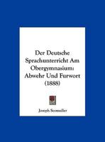 Der Deutsche Sprachunterricht Am Obergymnasium: Abwehr Und F�rwort (Classic Reprint) 1173277919 Book Cover