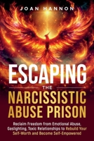 Escaping the Narcissistic Abuse Prison: Reclaim Freedom from Emotional Abuse, Gaslighting, and Toxic Relationships to Rebuild Your Self-Worth and Become Self-Empowered B0F2ZNNGR7 Book Cover