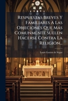 Respuestas Breves Y Familiares Á Las Objeciones Que Mas Comunmente Suelen Hacerse Contra La Religion... 1275402143 Book Cover