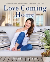 Love Coming Home: Transform Your Environment.  Transform Your Life 1582706751 Book Cover