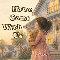 Home Came With Us: A Heartwarming Story About Moving to a New Home, Family Love, and New Memories B0H1D8X3B3 Book Cover