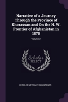 Narrative of a Journey Through the Province of Khorassan and On the N. W. Frontier of Afghanistan in 1875; Volume 2 1377478130 Book Cover