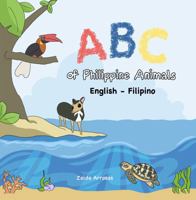 ABC of Philippine Animals English - Filipino : An Alphabet Book That Features the Endemic and Endangered Animals in the Philippines 0646828061 Book Cover