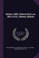 Roster, 1905. Chenoa Post, no. 185, G.A.R., Chenoa, Illinois 1378024966 Book Cover
