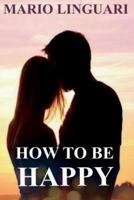 How to be happy: Get out of despair and learn to achieve happiness for you and your loved ones 1721757848 Book Cover