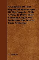 A Collation Of Four Important Manuscripts Of The Gospels - With A View To Prove Their Common Origin And To Restore The Text To Their Archetype 1358092680 Book Cover