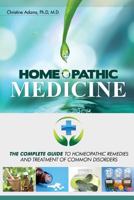Homeopathic Medicine: The Complete Guide to Homeopathic Medicine and Treatment of Common Disorders 1502433575 Book Cover