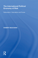The International Political Economy Of Risk: Rationalism, Calculation And Power 1138358096 Book Cover