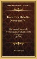 Traite Des Maladies Nerveuses V1: Hypocondriaques Et Hysteriques, Traduction De L’Anglois (1777) 1120046300 Book Cover