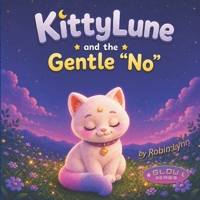 KittyLune and the Gentle 'No’: A Heartwarming Story About Boundaries, Self-Care, and Emotional Confidence for Children Ages 4–8 (KittyLune 'Glow Series') B0H4FPQ29H Book Cover