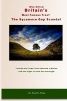 Who Killed Britain's Most Famous Tree? The Sycamore Gap Scandal: "Inside the Crime That Shocked a Nation and the Fight to Save Our Heritage" B0FHD1V3JJ Book Cover