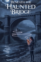 Beneath the Haunted Bridge (Young Adult Fiction: Ghost Stories) B0GCHQ1ZGK Book Cover