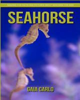 SeaHorse: Amazing Fun Facts and Pictures about SeaHorse for Kids 1981355715 Book Cover